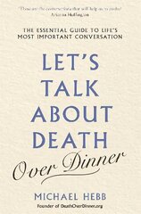 Let's Talk about Death (over Dinner): The Essential Guide to Life's Most Important Conversation hind ja info | Eneseabiraamatud | kaup24.ee