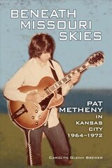 Beneath Missouri Skies: Pat Metheny in Kansas City, 1964-1972 цена и информация | Биографии, автобиогафии, мемуары | kaup24.ee