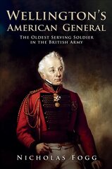 Wellington's American General: The Oldest Serving Soldier in the British Army hind ja info | Ajalooraamatud | kaup24.ee