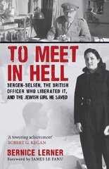 To Meet in Hell: Bergen-Belsen, the British Officer Who Liberated It, and the Jewish Girl He Saved hind ja info | Ajalooraamatud | kaup24.ee