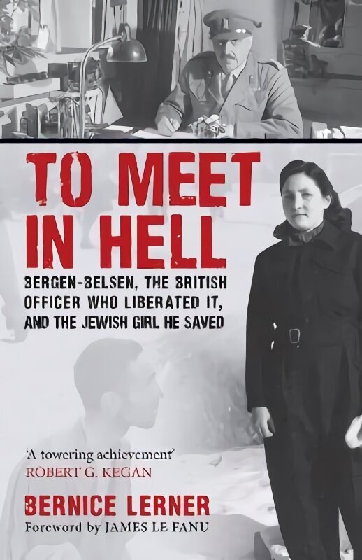 To Meet in Hell: Bergen-Belsen, the British Officer Who Liberated It, and the Jewish Girl He Saved цена и информация | Ajalooraamatud | kaup24.ee