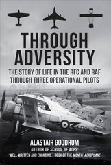 Through Adversity: The Story of Life in the RFC and RAF Through Three Operational Pilots hind ja info | Ajalooraamatud | kaup24.ee