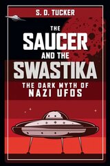 Saucer and the Swastika: The Dark Myth of Nazi UFOs hind ja info | Ajalooraamatud | kaup24.ee