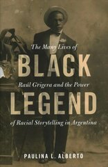 Black Legend: The Many Lives of Raul Grigera and the Power of Racial Storytelling in   Argentina New edition цена и информация | Исторические книги | kaup24.ee