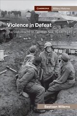 Violence in Defeat: The Wehrmacht on German Soil, 1944-1945 цена и информация | Исторические книги | kaup24.ee