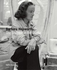 Barbara Hepworth: The Sculptor in the Studio: The Sculptor in the Studio цена и информация | Книги об искусстве | kaup24.ee