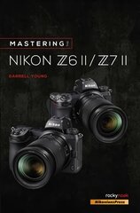 Mastering the Nikon Z6 II / Z7 II цена и информация | Книги по фотографии | kaup24.ee