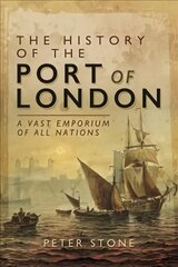 History of the Port of London: A Vast Emporium of All Nations цена и информация | Исторические книги | kaup24.ee