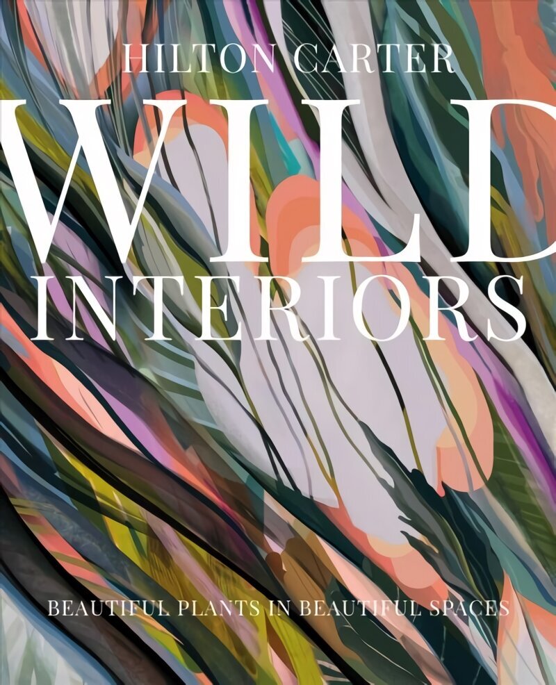 Wild Interiors: Beautiful Plants in Beautiful Spaces hind ja info | Eneseabiraamatud | kaup24.ee