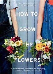 How to Grow the Flowers: A Sustainable Approach to Enjoying Flowers Through the Seasons цена и информация | Книги по садоводству | kaup24.ee