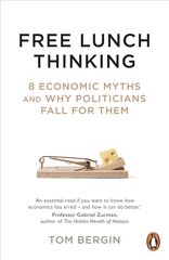 Free Lunch Thinking: 8 Economic Myths and Why Politicians Fall for Them hind ja info | Majandusalased raamatud | kaup24.ee