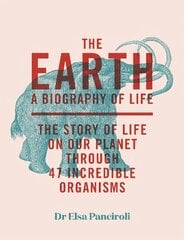 The Earth: A Biography of Life: The Story of Life On Our Planet through 47 Incredible Organisms hind ja info | Majandusalased raamatud | kaup24.ee
