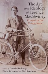 Art and Ideology of Terence MacSwiney: Caught in the living flame цена и информация | Исторические книги | kaup24.ee