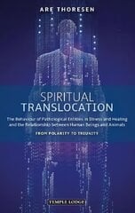 Spiritual Translocation: The Behaviour of Pathological Entities in Illness and Healing and the Relationship between Human Beings and Animals - From Polarity to Triunity цена и информация | Духовная литература | kaup24.ee