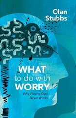 What to Do With Worry: Why Playing God Never Works hind ja info | Usukirjandus, religioossed raamatud | kaup24.ee