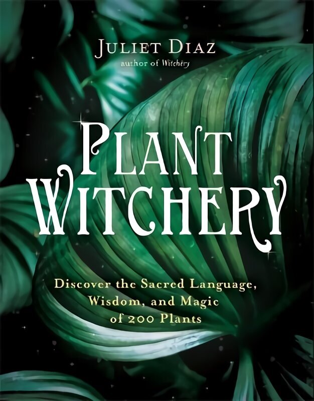 Plant Witchery: Discover the Sacred Language, Wisdom and Magic of 200 Plants hind ja info | Usukirjandus, religioossed raamatud | kaup24.ee