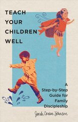 Teach Your Children Well - A Step-by-Step Guide for Family Discipleship: A Step-by-Step Guide for Family Discipleship цена и информация | Духовная литература | kaup24.ee