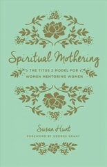 Spiritual Mothering: The Titus 2 Model for Women Mentoring Women Redesign цена и информация | Духовная литература | kaup24.ee