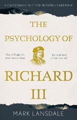 Psychology of Richard III, The: A Cautionary Tale for Modern Leadership: A Cautionary Tale for Modern Leadership цена и информация | Исторические книги | kaup24.ee