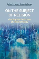 On the Subject of Religion: Charting the Fault Lines of a Field of Study hind ja info | Usukirjandus, religioossed raamatud | kaup24.ee