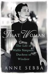 That Woman: The Life of Wallis Simpson, Duchess of Windsor hind ja info | Elulooraamatud, biograafiad, memuaarid | kaup24.ee