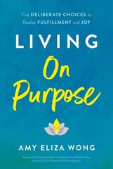 Living On Purpose: Five Deliberate Choices to Realize Fulfillment and Joy цена и информация | Самоучители | kaup24.ee