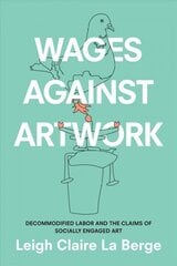 Wages Against Artwork: Decommodified Labor and the Claims of Socially Engaged Art цена и информация | Книги об искусстве | kaup24.ee