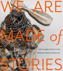 We Are Made of Stories: Self-Taught Artists in the Robson Family Collection цена и информация | Книги об искусстве | kaup24.ee