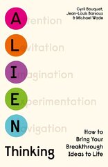 Alien Thinking: How to Bring Your Breakthrough Ideas to Life hind ja info | Majandusalased raamatud | kaup24.ee