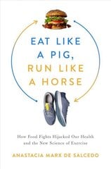 Eat Like a Pig, Run Like a Horse: How Food Fights Hijacked Our Health and the New Science of Exercise цена и информация | Самоучители | kaup24.ee