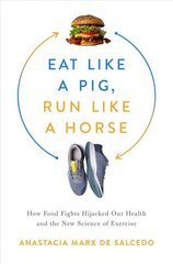 Eat Like a Pig, Run Like a Horse: How Food Fights Hijacked Our Health and the New Science of Exercise цена и информация | Самоучители | kaup24.ee