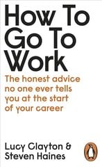How to Go to Work: The Honest Advice No One Ever Tells You at the Start of Your Career цена и информация | Самоучители | kaup24.ee
