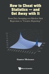 How To Cheat With Statistics - And Get Away With It: From Data Snooping Over Kitchen Sink Regression To Creative Reporting цена и информация | Книги по экономике | kaup24.ee