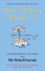 Must I Repeat Myself...?: Unpublished Letters to the Daily Telegraph Tenth Anniversary Edition hind ja info | Fantaasia, müstika | kaup24.ee