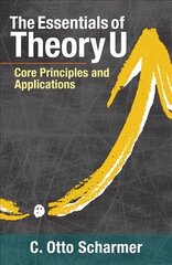 Essentials of Theory U: Core Principles and Applications цена и информация | Книги по экономике | kaup24.ee