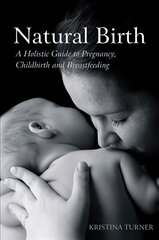 Natural Birth: A Holistic Guide to Pregnancy, Childbirth and Breastfeeding hind ja info | Eneseabiraamatud | kaup24.ee