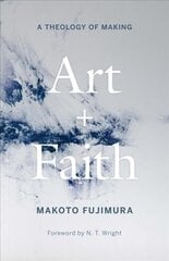 Art and Faith: A Theology of Making цена и информация | Духовная литература | kaup24.ee