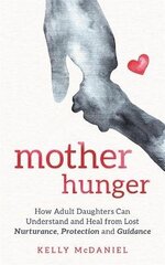 Mother Hunger: How Adult Daughters Can Understand and Heal from Lost Nurturance, Protection and Guidance hind ja info | Eneseabiraamatud | kaup24.ee