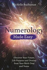 Numerology Made Easy: Discover Your Future, Life Purpose and Destiny from Your Birth Date and Name hind ja info | Eneseabiraamatud | kaup24.ee