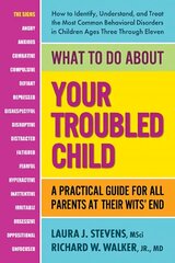 What to Do About Your Troubled Child: A Practical Guide for All Parents at Their Wits' End hind ja info | Eneseabiraamatud | kaup24.ee