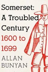 Somerset: A Troubled Century: 1600 to 1699 цена и информация | Исторические книги | kaup24.ee