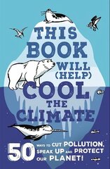 This Book Will (Help) Cool the Climate: 50 Ways to Cut Pollution, Speak Up and Protect Our Planet! hind ja info | Noortekirjandus | kaup24.ee