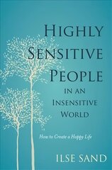 Highly Sensitive People in an Insensitive World: How to Create a Happy Life цена и информация | Самоучители | kaup24.ee