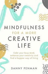 Mindfulness for a More Creative Life: Calm your busy mind, enhance your creativity and find a happier way of living hind ja info | Eneseabiraamatud | kaup24.ee