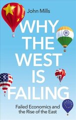 Why the West is Failing - Failed Economics and the Rise of the East: Failed Economics and the Rise of the East цена и информация | Книги по экономике | kaup24.ee