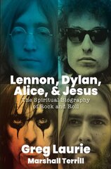 Lennon, Dylan, Alice, and Jesus: The Spiritual Biography of Rock and Roll hind ja info | Usukirjandus, religioossed raamatud | kaup24.ee