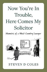 Now You're In Trouble, Here Comes My Solicitor!: Memoirs of a West Country Lawyer hind ja info | Elulooraamatud, biograafiad, memuaarid | kaup24.ee