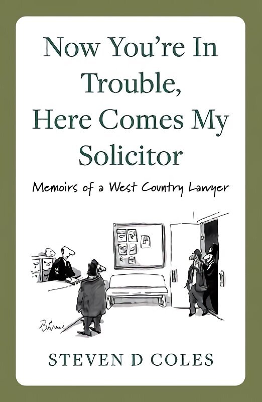 Now You're In Trouble, Here Comes My Solicitor!: Memoirs of a West Country Lawyer hind ja info | Elulooraamatud, biograafiad, memuaarid | kaup24.ee