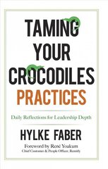 Taming Your Crocodiles Practices: Daily Reflections for Leadership Depth hind ja info | Majandusalased raamatud | kaup24.ee