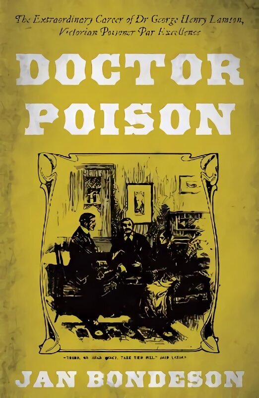 Doctor Poison: The Extraordinary Career of Dr George Henry Lamson, Victorian Poisoner Par Excellence цена и информация | Elulooraamatud, biograafiad, memuaarid | kaup24.ee